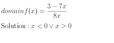 The domain of f(x)=(3-7x)/(8x) is x<0\lor x>0